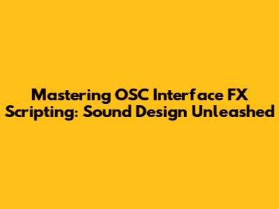 Mastering OSC Interface FX Scripting: Sound Design Unleashed