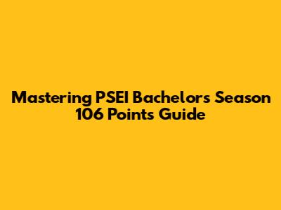 Mastering PSEI Bachelors Season 106 Points Guide