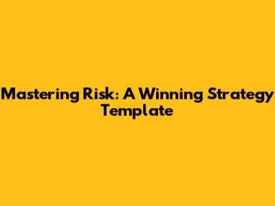 Mastering Risk: A Winning Strategy Template
