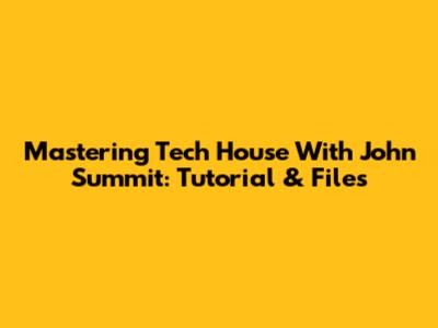 Mastering Tech House With John Summit: Tutorial & Files