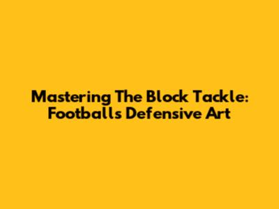 Mastering The Block Tackle: Football's Defensive Art