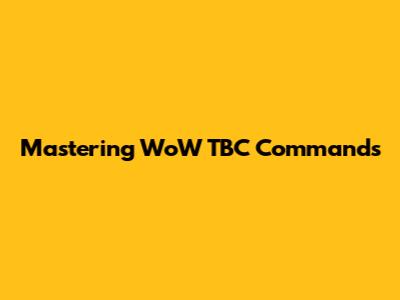 Mastering WoW TBC Commands