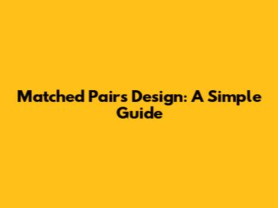 Matched Pairs Design: A Simple Guide