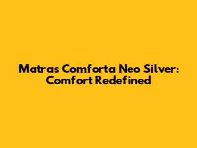 Matras Comforta Neo Silver: Comfort Redefined