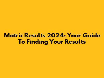 Matric Results 2024: Your Guide To Finding Your Results