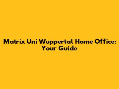 Matrix Uni Wuppertal Home Office: Your Guide