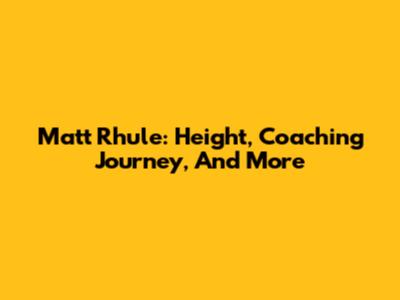 Matt Rhule: Height, Coaching Journey, And More