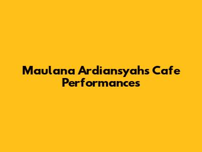 Maulana Ardiansyah's Cafe Performances