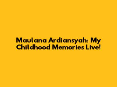 Maulana Ardiansyah: My Childhood Memories Live!