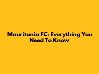 Mauritania FC: Everything You Need To Know