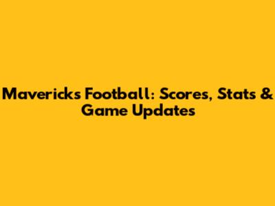 Mavericks Football: Scores, Stats & Game Updates