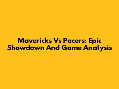 Mavericks Vs Pacers: Epic Showdown And Game Analysis