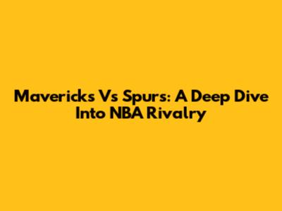 Mavericks Vs Spurs: A Deep Dive Into NBA Rivalry