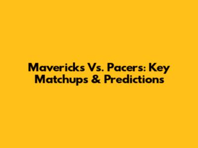 Mavericks Vs. Pacers: Key Matchups & Predictions