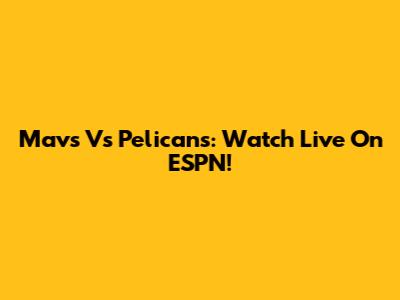 Mavs Vs Pelicans: Watch Live On ESPN!