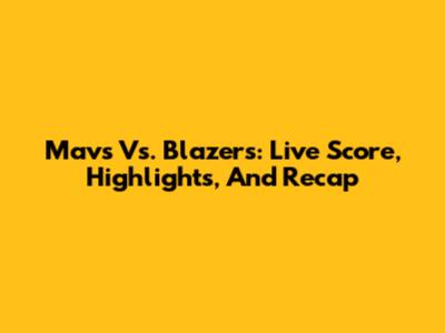 Mavs Vs. Blazers: Live Score, Highlights, And Recap