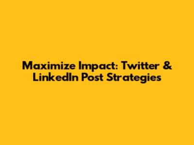 Maximize Impact: Twitter & LinkedIn Post Strategies