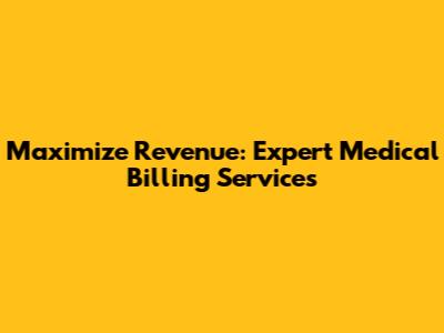 Maximize Revenue: Expert Medical Billing Services
