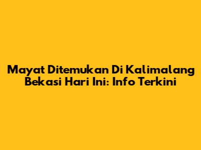 Mayat Ditemukan Di Kalimalang Bekasi Hari Ini: Info Terkini