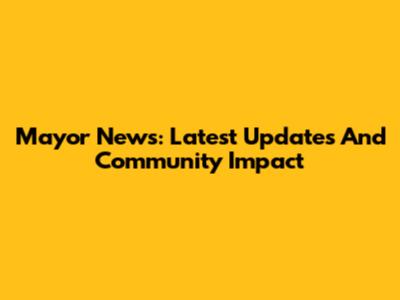 Mayor News: Latest Updates And Community Impact