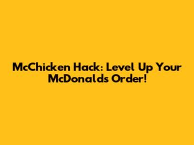 McChicken Hack: Level Up Your McDonald's Order!