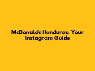 McDonald's Honduras: Your Instagram Guide