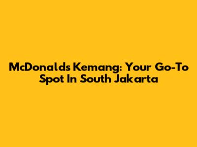 McDonald's Kemang: Your Go-To Spot In South Jakarta