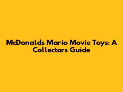 McDonald's Mario Movie Toys: A Collector's Guide
