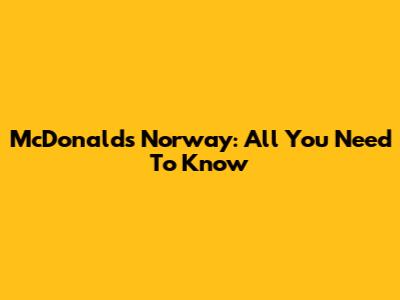 McDonald's Norway: All You Need To Know