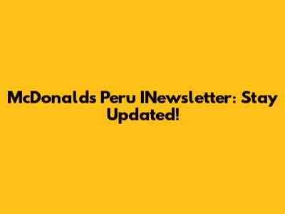 McDonald's Peru INewsletter: Stay Updated!