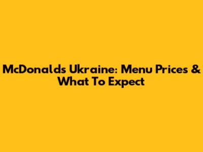 McDonald's Ukraine: Menu Prices & What To Expect