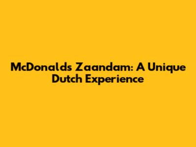 McDonald's Zaandam: A Unique Dutch Experience