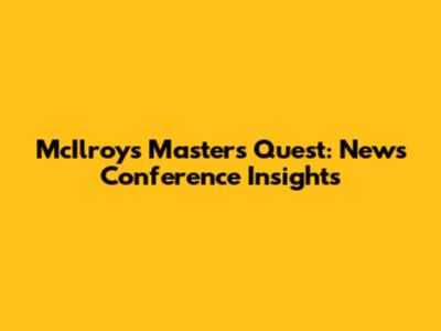 McIlroy's Masters Quest: News Conference Insights