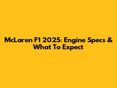 McLaren F1 2025: Engine Specs & What To Expect