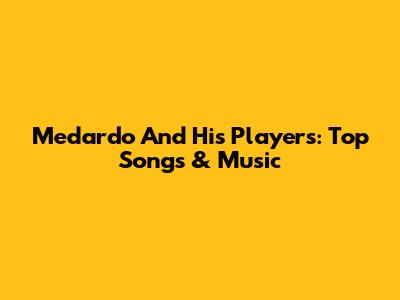 Medardo And His Players: Top Songs & Music