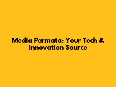Media Permata: Your Tech & Innovation Source