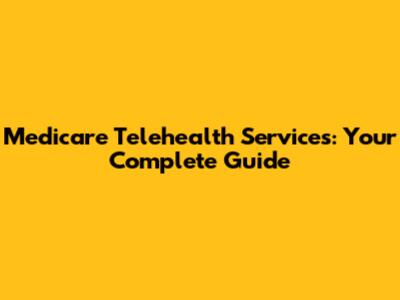 Medicare Telehealth Services: Your Complete Guide
