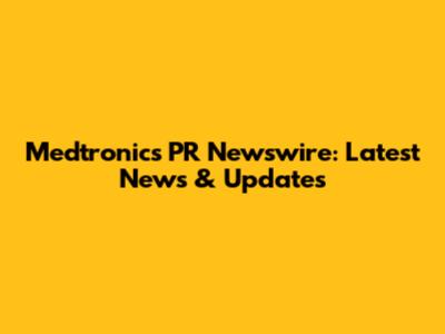 Medtronics PR Newswire: Latest News & Updates