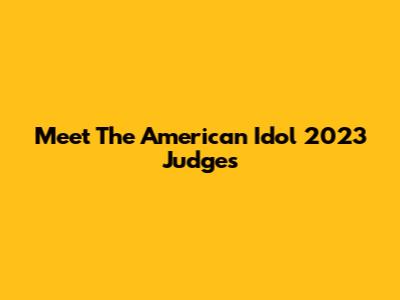Meet The American Idol 2023 Judges