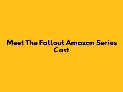 Meet The Fallout Amazon Series Cast