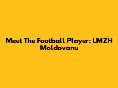 Meet The Football Player: LMZH Moldovanu