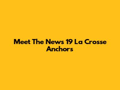 Meet The News 19 La Crosse Anchors