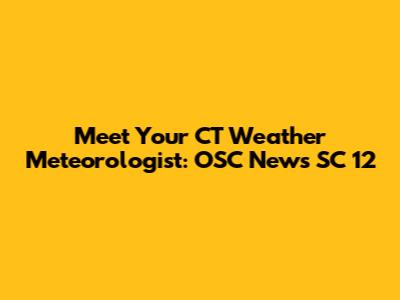 Meet Your CT Weather Meteorologist: OSC News SC 12