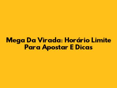 Mega Da Virada: Horário Limite Para Apostar E Dicas