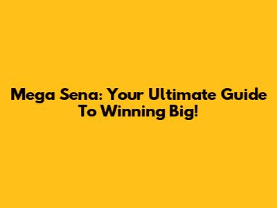 Mega Sena: Your Ultimate Guide To Winning Big!