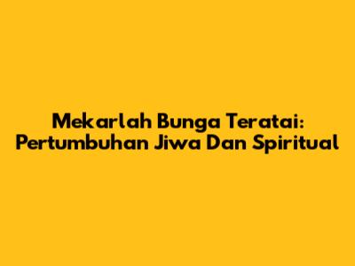 Mekarlah Bunga Teratai: Pertumbuhan Jiwa Dan Spiritual