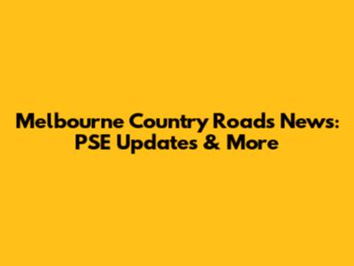 Melbourne Country Roads News: PSE Updates & More