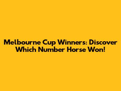 Melbourne Cup Winners: Discover Which Number Horse Won!