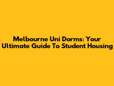 Melbourne Uni Dorms: Your Ultimate Guide To Student Housing