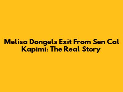Melisa Dongel's Exit From Sen Cal Kapimi: The Real Story